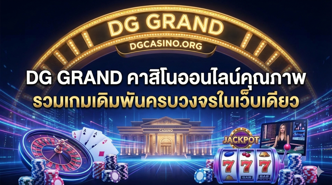 dg grand คาสิโนออนไลน์คุณภาพ รวมเกมเดิมพันครบวงจรในเว็บเดียว