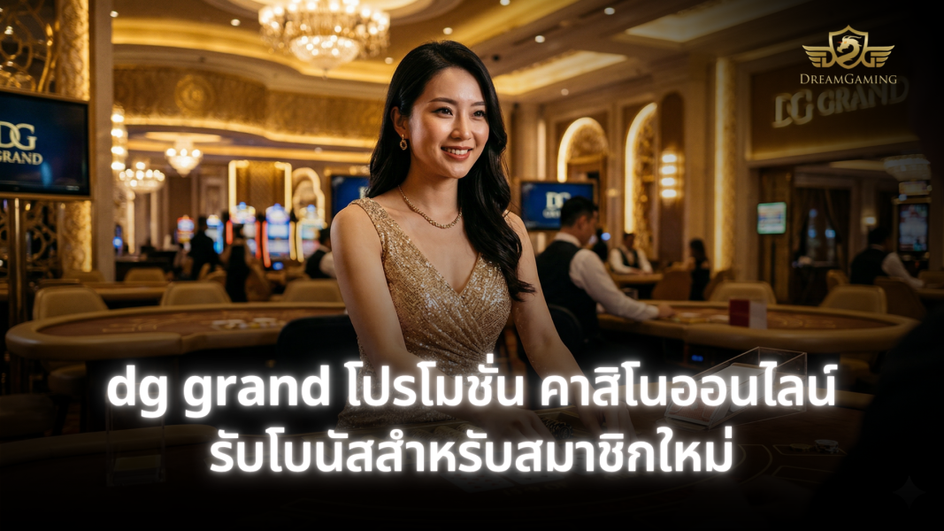 dg grand โปรโมชั่น คาสิโนออนไลน์ รับโบนัสสำหรับสมาชิกใหม่