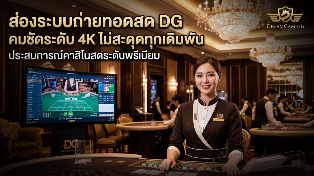 ส่องระบบถ่ายทอดสด DG คมชัดระดับ 4K ไม่สะดุดทุกเดิมพัน คาสิโนถ่ายทอดสดมาตรฐานโลก