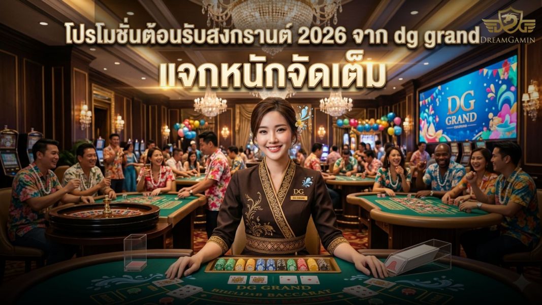 โปรโมชั่นต้อนรับสงกรานต์ 2026 จาก dg grand แจกหนักจัดเต็ม โบนัสคุ้มที่สุดแห่งปี